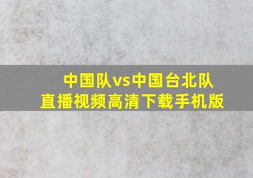 中国队vs中国台北队直播视频高清下载手机版