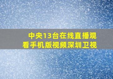 中央13台在线直播观看手机版视频深圳卫视