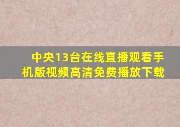 中央13台在线直播观看手机版视频高清免费播放下载