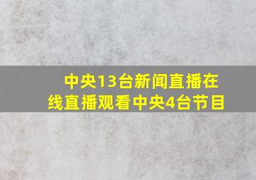 中央13台新闻直播在线直播观看中央4台节目