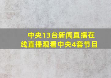 中央13台新闻直播在线直播观看中央4套节目