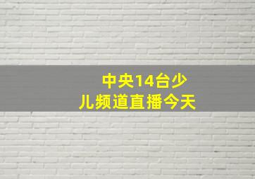 中央14台少儿频道直播今天