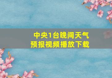 中央1台晚间天气预报视频播放下载