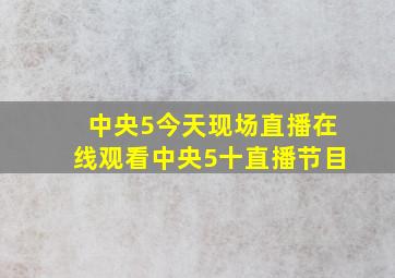 中央5今天现场直播在线观看中央5十直播节目