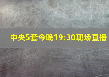 中央5套今晚19:30现场直播