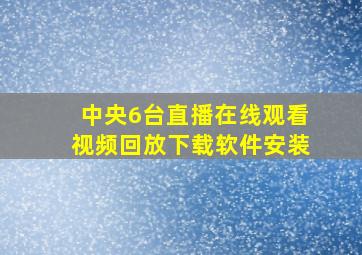 中央6台直播在线观看视频回放下载软件安装