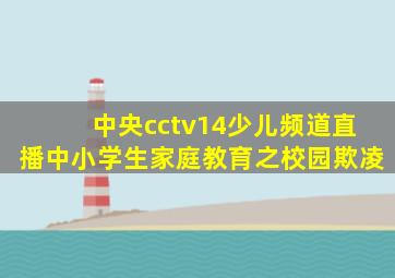 中央cctv14少儿频道直播中小学生家庭教育之校园欺凌