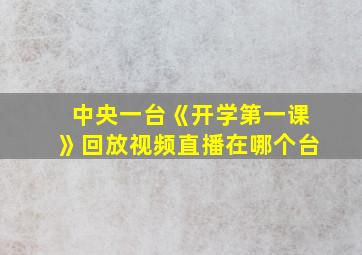 中央一台《开学第一课》回放视频直播在哪个台