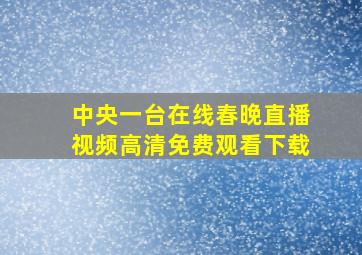 中央一台在线春晚直播视频高清免费观看下载