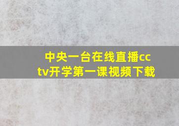 中央一台在线直播cctv开学第一课视频下载