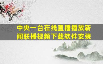 中央一台在线直播播放新闻联播视频下载软件安装