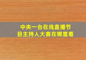 中央一台在线直播节目主持人大赛在哪里看