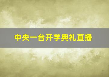 中央一台开学典礼直播