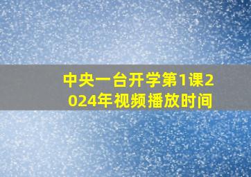 中央一台开学第1课2024年视频播放时间