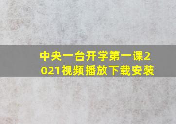 中央一台开学第一课2021视频播放下载安装