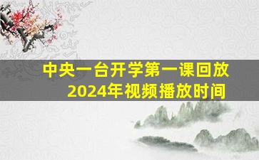 中央一台开学第一课回放2024年视频播放时间