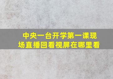 中央一台开学第一课现场直播回看视屏在哪里看