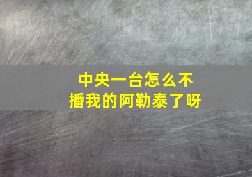 中央一台怎么不播我的阿勒泰了呀