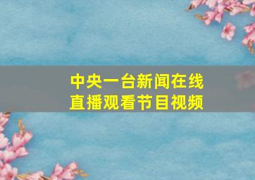 中央一台新闻在线直播观看节目视频