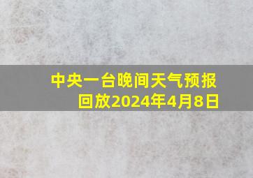 中央一台晚间天气预报回放2024年4月8日