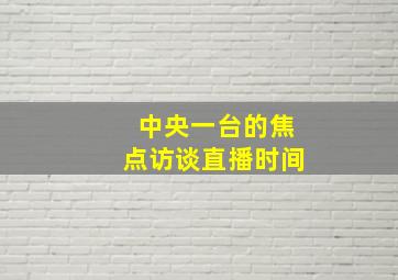 中央一台的焦点访谈直播时间