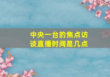 中央一台的焦点访谈直播时间是几点