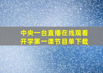 中央一台直播在线观看开学第一课节目单下载