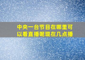 中央一台节目在哪里可以看直播呢现在几点播