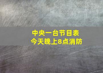 中央一台节目表今天晚上8点消防