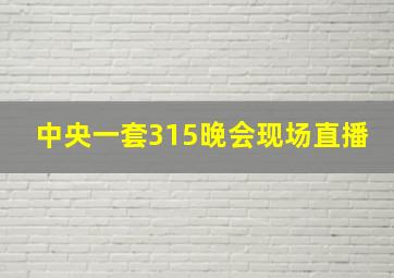 中央一套315晚会现场直播