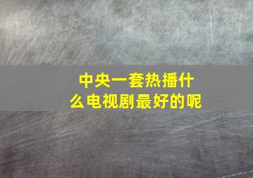 中央一套热播什么电视剧最好的呢