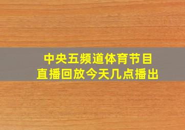 中央五频道体育节目直播回放今天几点播出