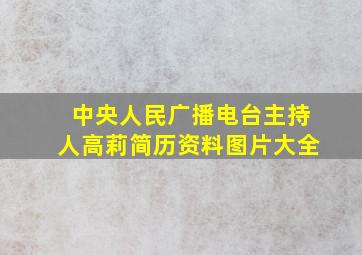 中央人民广播电台主持人高莉简历资料图片大全