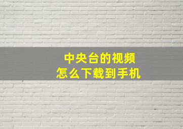 中央台的视频怎么下载到手机