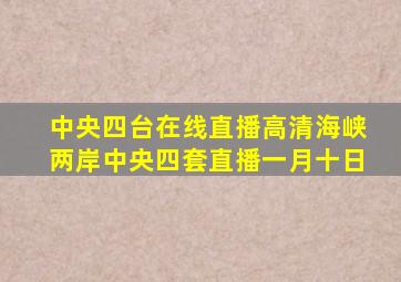 中央四台在线直播高清海峡两岸中央四套直播一月十日