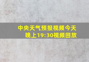 中央天气预报视频今天晚上19:30视频回放