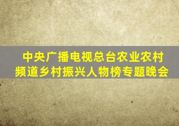 中央广播电视总台农业农村频道乡村振兴人物榜专题晚会