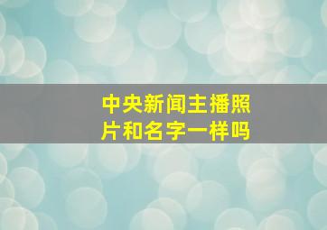 中央新闻主播照片和名字一样吗