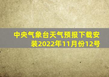 中央气象台天气预报下载安装2022年11月份12号