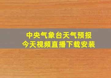 中央气象台天气预报今天视频直播下载安装