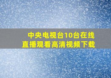 中央电视台10台在线直播观看高清视频下载