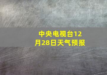 中央电视台12月28日天气预报