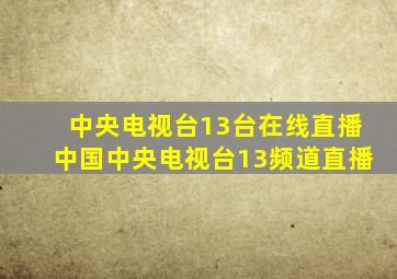 中央电视台13台在线直播中国中央电视台13频道直播