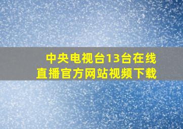 中央电视台13台在线直播官方网站视频下载