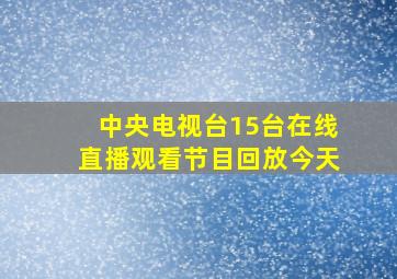 中央电视台15台在线直播观看节目回放今天