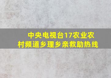 中央电视台17农业农村频道乡理乡亲救助热线