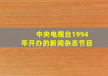 中央电视台1994年开办的新闻杂志节目