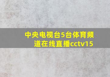 中央电视台5台体育频道在线直播cctv15