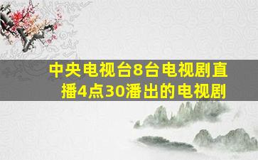 中央电视台8台电视剧直播4点30潘出的电视剧