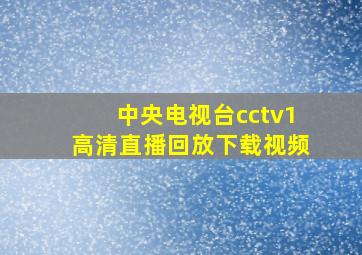 中央电视台cctv1高清直播回放下载视频